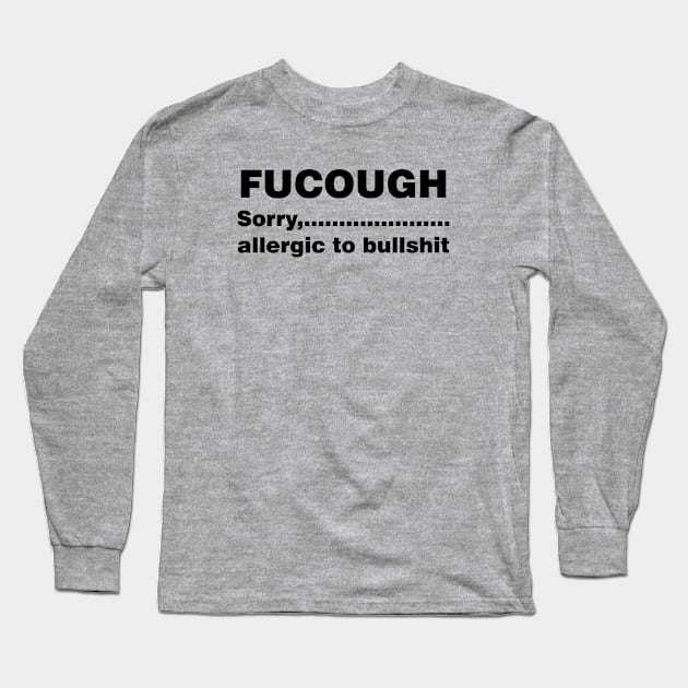 Fucough Sorry Allergic To Bullshit Long Sleeve T-Shirt by Chelseaforluke